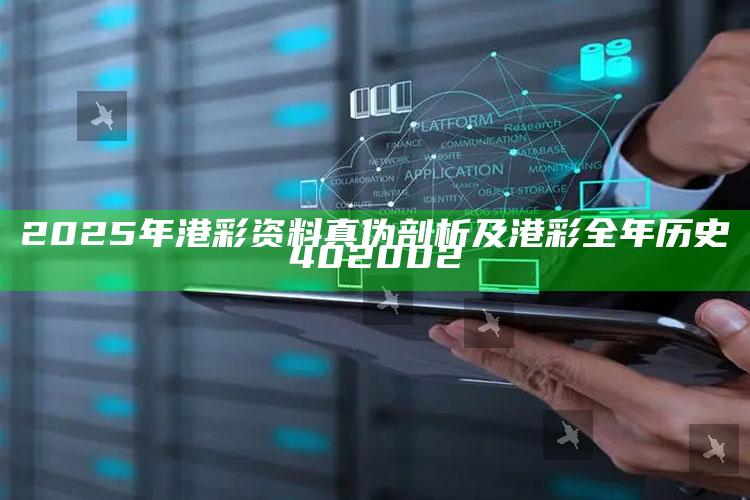2025年港彩资料真伪剖析及港彩全年历史402002