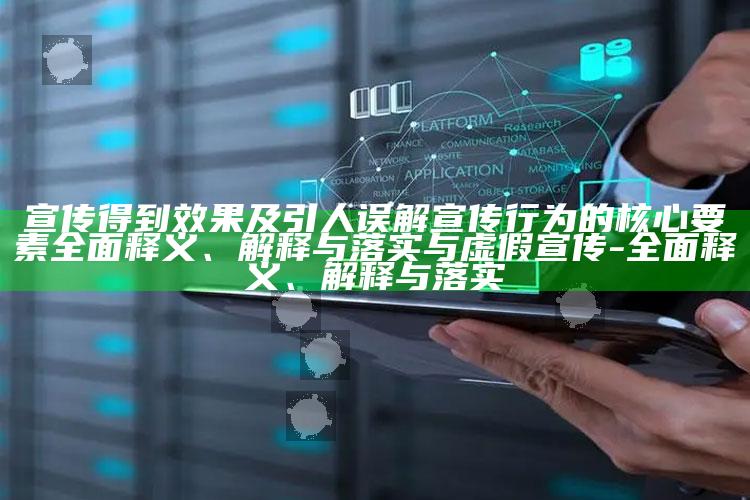 宣传得到结果及引人误解宣传行为的核心要素彻底释义、解释与落实与虚假宣传-彻底释义、解释与落实