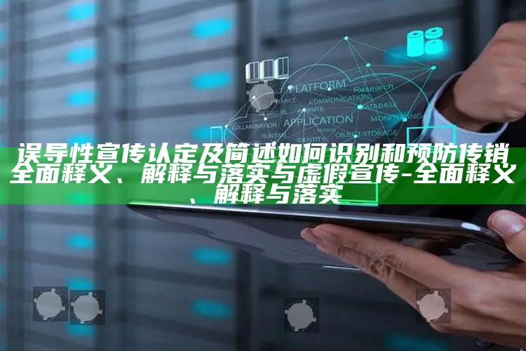 误导性宣传认定及简述如何识别和预防传销完整释义、解释与落实与虚假宣传-完整释义、解释与落实