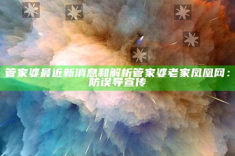 管家婆最近新消息和解析管家婆老家凤凰网：防误导宣传