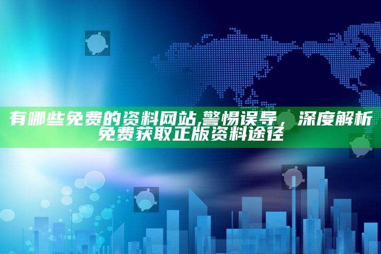 有哪些免费的资料网站,警惕误导，深度解析免费获取正版资料途径