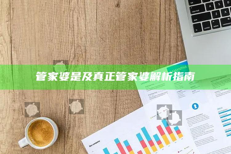 管家婆是及真正管家婆解析指南