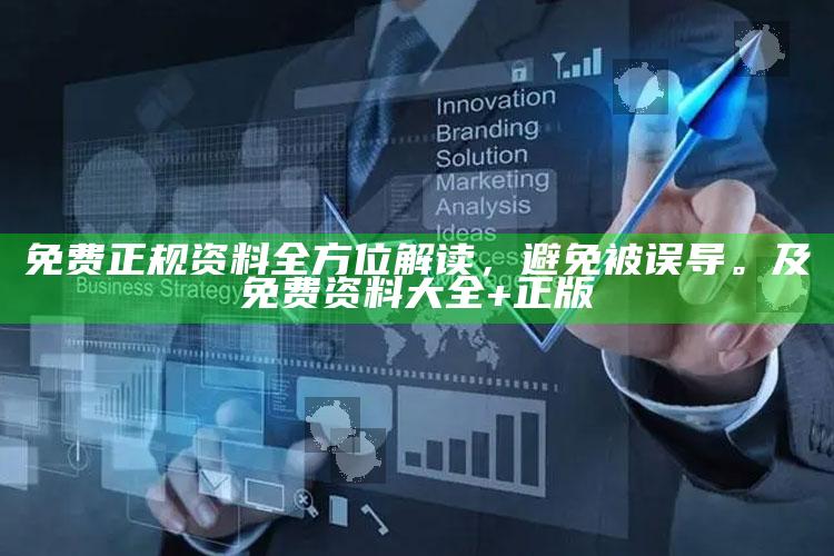 免费正规资料全方位解读，避免被误导。及免费资料大全+正版