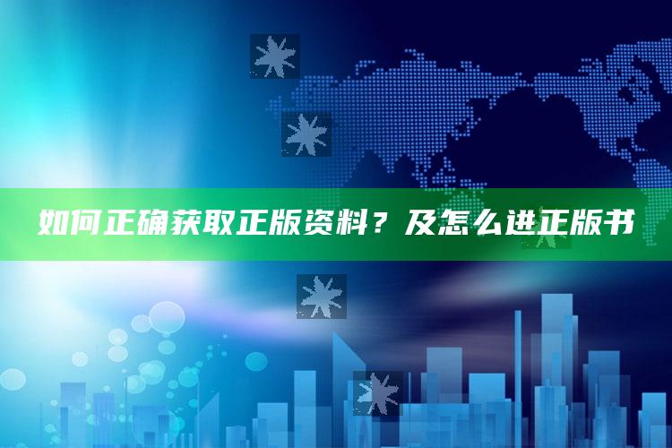 如何正确获取正版资料？及怎么进正版书