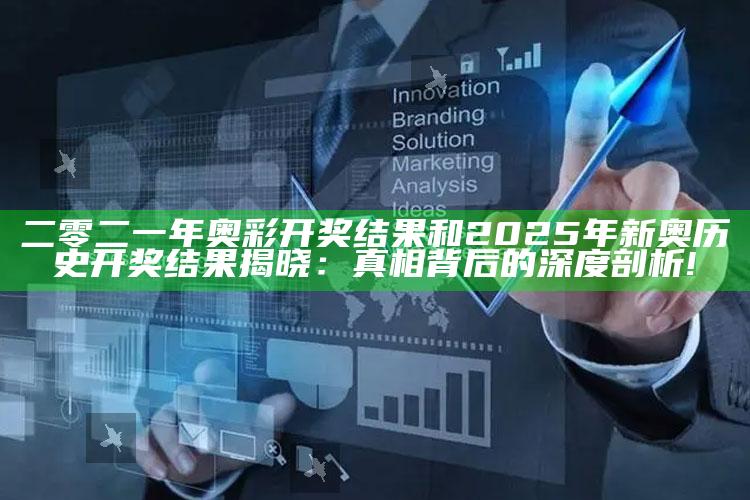 二零二一年奥彩开奖影响和2025年新奥历史开奖影响揭晓：真相背后的深度剖析!