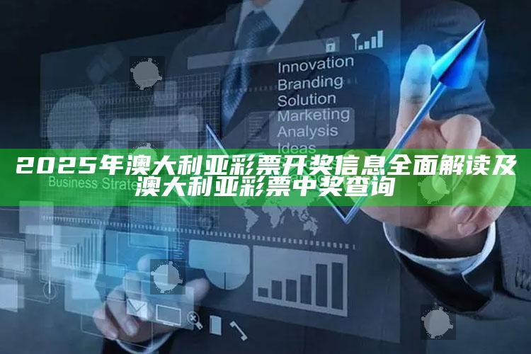 2025年澳大利亚彩票开奖信息完整解读及澳大利亚彩票中奖查询