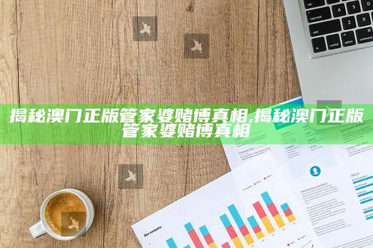 揭秘澳门正版管家婆赌博真相,揭秘澳门正版管家婆赌博真相
