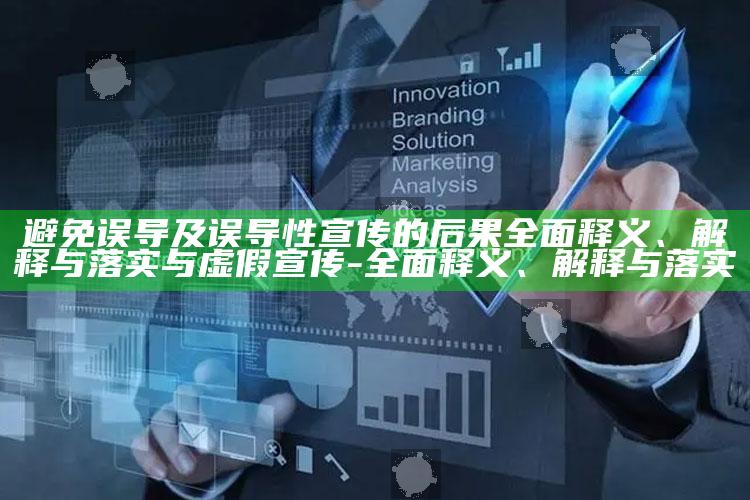 避免误导及误导性宣传的后果完整释义、解释与落实与虚假宣传-完整释义、解释与落实