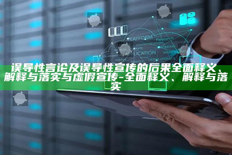 误导性言论及误导性宣传的后果广泛释义、解释与落实与虚假宣传-广泛释义、解释与落实